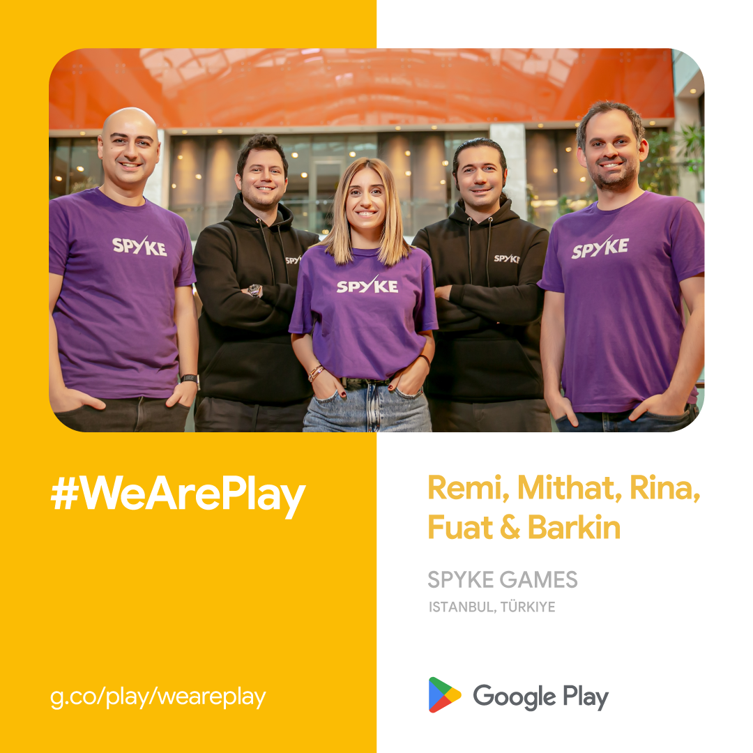 #WeArePlay Remi, Mithat, Rina, Fuat & Barkin SPYKE GAMES Instanbul Türkiye g.co/play/weareplay Google Play
